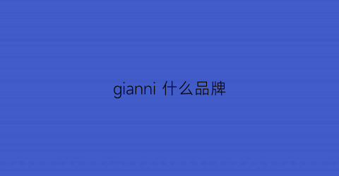 gianni什么品牌(giannini是什么牌子)